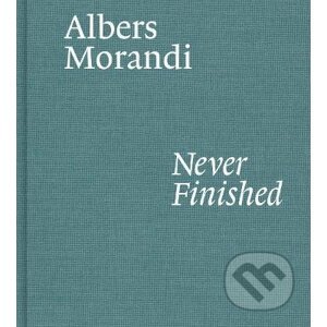 Albers and Morandi: Never Finished - Josef Albers