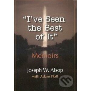 I've Seen the Best of It - Joseph W. Alsop, Adam Platt