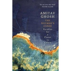 The Nutmeg's Curse : Parables for a Planet in Crisis - Amitav Ghosh