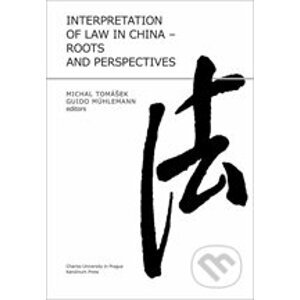 Interpretation of Law in China - Roots and Perspectives - Michal Tomášek a kol.
