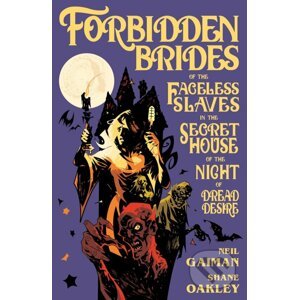 Forbidden Brides of the Faceless Slaves in the Secret House of the Night of Dread Desire - Neil Gaiman, Shane Oakley (Ilustrátor), Nick Filardi (Ilustrátor)