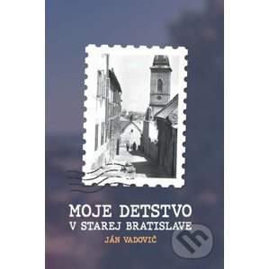 Moje detstvo v starej Bratislave - Ján Vadovič