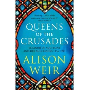 Queens of the Crusades - Alison Weir