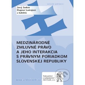 Medzinárodné zmluvné právo a jeho interakcia s právnym poriadkom Slovenskej republiky - Juraj Jankuv, Dagmar Lantajová a kol.