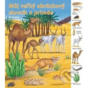 Môj veľký obrázkový slovník o prírode - Zvieratá a rastliny v púšti - Svojtka&Co.
