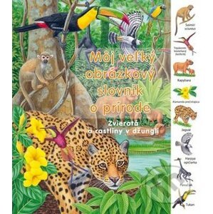 Môj veľký obrázkový slovník o prírode - Zvieratá a rastliny v džungli - Svojtka&Co.
