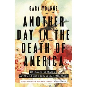 Another Day in the Death of America - Gary Younge