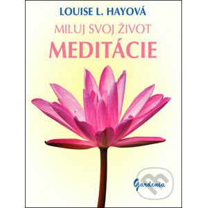Miluj svoj život - Meditácie - Louise L. Hay