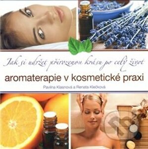 Aromaterapie v kosmetické praxi - Pavlína Klasnová, Renata Klečková