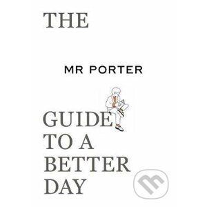 The MR PORTER Guide to a Better Day - Thames & Hudson