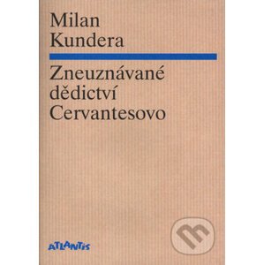 Zneuznávané dědictví Cervantes - Milan Kundera
