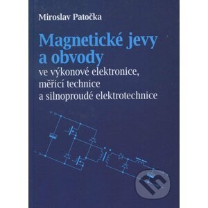 Magnetické jevy a obvody ve výkonové elektronice, měřicí technice a silnoproudé elektrotechnice - Miroslav Patočka