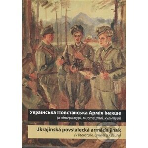 Ukrajins‘ka Povstans‘ka Armija inakše / Ukrajinská povstalecká armáda jinak - Národní knihovna ČR