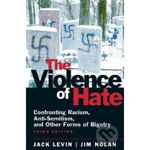 The Violence of Hate: Confronting Racism, Anti-Semitism, and Other Forms of Bigotry - Jack Levin, Jim Nolan