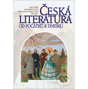 Česká literatura od počátků k dnešku - Jan Lehár, Alexandr Stich, Jaroslava Janáčková