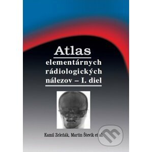 Atlas elementárnych rádiologických nálezov - I. diel - Kamil Zeleňák, Martin Števík a kolektív