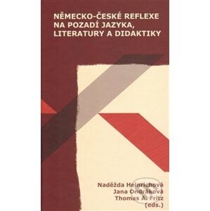 Německo-české reflexe na pozadí jazyka, literatury a didaktiky - Thomas A. Fritz, Naděžda Heinrichová, Jana Ondráková