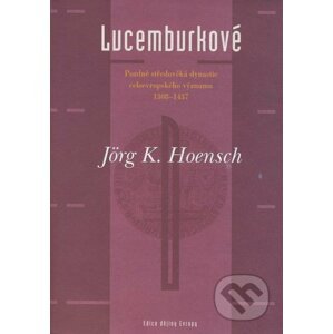 Lucemburkové - Jörg K. Hoensch