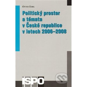 Politický prostor a témata v České republice v letech 2006 – 2008 - Otto Eibl