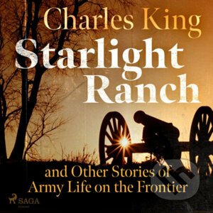 Starlight Ranch and Other Stories of Army Life on the Frontier (EN) - Charles King