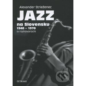 Jazz na Slovensku 1940 - 1970 - Alexander Strieženec