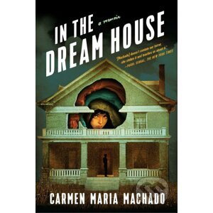 In the Dream House: A Memoir - Carmen Maria Machado