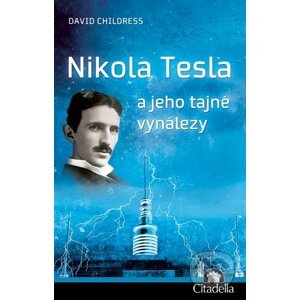 Nikola Tesla a jeho tajné vynálezy - David Childress