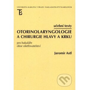 Otorinolaryngologie a chirurgie hlavy a krku - Jaromír Astl