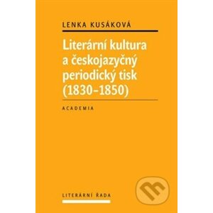 Literární kultura a českojazyčný periodický tisk (1830 - 1850) - Lenka Kusáková
