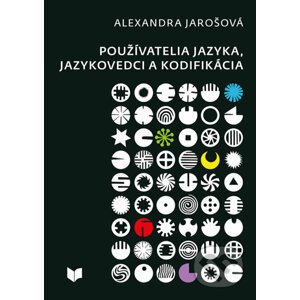 Používatelia jazyka, jazykovedci a kodifikácia - Alexandra Jarošová