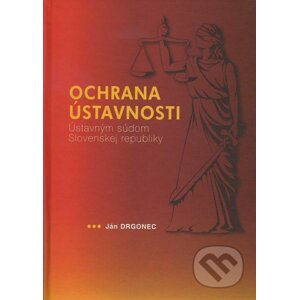 Ochrana ústavnosti Ústavným súdom Slovenskej republiky - Ján Drgonec