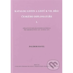 Katalog listin a listů k VII. dílu Českého diplomatáře I. - Dalibor Havel