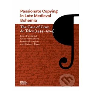 Passionate Copying in Late Medieval Bohemia The Case of Crux de Telcz (1434-1504) - Lucie Doležalová