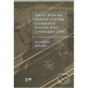 Vplyv WTO na právny systém členských štátov WTO z pohľadu Číny - Guiguo Wang