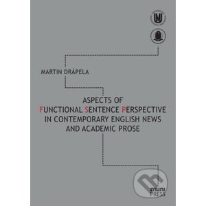 Aspects of Functional Sentence Perspective in Contemporary English News and Academic Prose - Martin Drápela