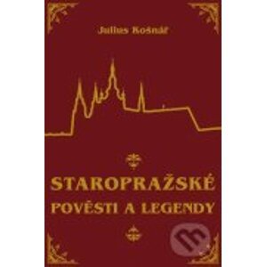 Staropražské pověsti a legendy - Julius Košnář