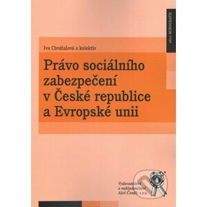 Právo sociálního zabezpečení v České republice a Evropské unii - Iva Chvátalová a kol.