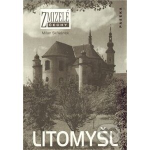Zmizelé Čechy - Litomyšl - Milan Skřivánek