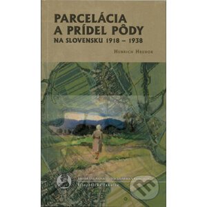 Parcelácia a prídel pôdy na Slovensku 1918-1938 - Henrich Hrehor