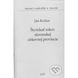 Štyridsať rokov slovenskej cirkevnej provincie - Ján Košiar