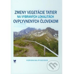 Zmeny vegetácie Tatier na vybraných lokalitách ovplyvnených človekom - Veronika Piscová