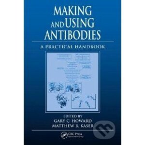 Making and Using Antibodies - Gary C. Howard