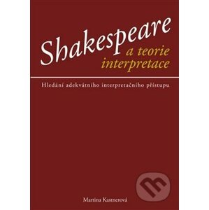 Shakespeare a teorie interpreace - Martina Kastnerová