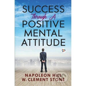 Success Through a Positive Mental Attitude - Napoleon Hill, W. Clement Stone