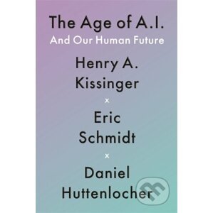 The Age of AI : And Our Human Future - Henry A Kissinger, Eric Schmidt III , Daniel Huttenlocher