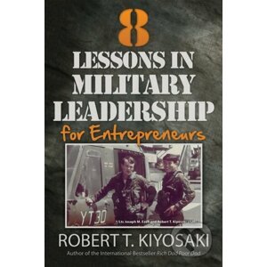 8 Lessons in Military Leadership for Entrepreneurs - Robert T. Kiyosaki