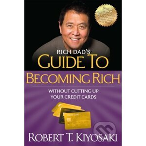 Rich Dad's Guide to Becoming Rich Without Cutting Up Your Credit Cards - Robert T. Kiyosaki