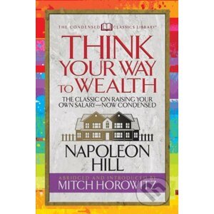 Think Your Way to Wealth - Napoleon Hill, Mitch Horowitz