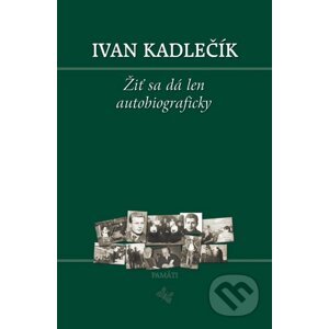 Žiť sa dá len autobiograficky - Ivan Kadlečík
