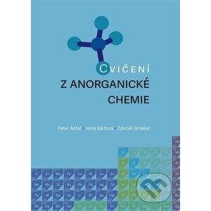 Cvičení z anorganické chemie - Peter Antal, Iveta Bártová, Zdeněk Smékal